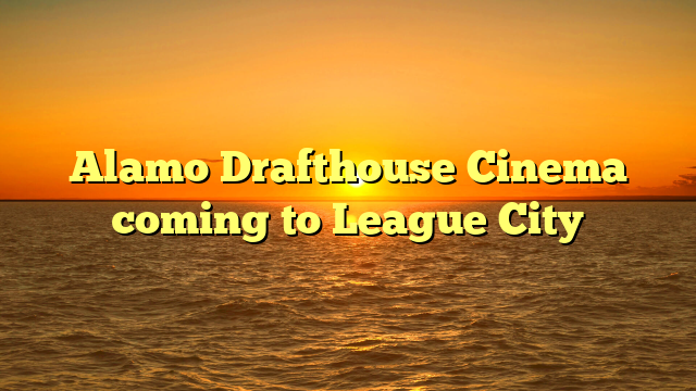 Alamo Drafthouse Cinema coming to League City 